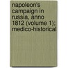Napoleon's Campaign In Russia, Anno 1812 (Volume 1); Medico-Historical by Achilles Rose