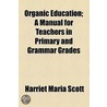 Organic Education; A Manual for Teachers in Primary and Grammar Grades door Harriet Maria Scott