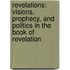 Revelations: Visions, Prophecy, And Politics In The Book Of Revelation