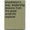 Shackleton's Way: Leadership Lessons from the Great Antarctic Explorer door Margot Morrell