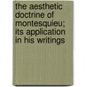 The Aesthetic Doctrine Of Montesquieu; Its Application In His Writings by Edwin Preston Dargan