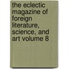 The Eclectic Magazine of Foreign Literature, Science, and Art Volume 8 door Onbekend