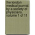 The London Medical Journal. by a Society of Physicians. Volume 1 of 11