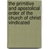The Primitive and Apostolical Order of the Church of Christ Vindicated