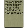 The Rock House Method: Learn Guitar 3: The Method for a New Generation door John McCarthy