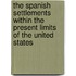 The Spanish Settlements Within the Present Limits of the United States