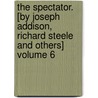 The Spectator. [By Joseph Addison, Richard Steele and Others] Volume 6 by Richard Steele