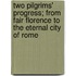 Two Pilgrims' Progress; from Fair Florence to the Eternal City of Rome