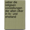 Ueber Die Religisen Vorstellungen Der Alten Vlker In Liv- Und Ehstland door Paul Einhorn