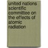 United Nations Scientific Committee On The Effects Of Atomic Radiation