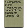 a Compilation of the Messages and Papers of the Presidents (Volume 10) door United States. President