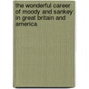 the Wonderful Career of Moody and Sankey: in Great Britain and America by Robert Boyd