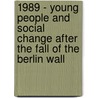 1989 - Young People and Social Change After the Fall of the Berlin Wall door Council Of Europe
