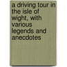 A Driving Tour In The Isle Of Wight, With Various Legends And Anecdotes door Hubert Garle
