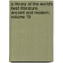 A Library of the World's Best Literature, Ancient and Modern; Volume 19