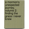 A Mormon's Unexpected Journey, Volume 2: Finding The Grace I Never Knew door Carma Naylor