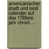 Americanischer Stadt Und Land Calender Auf Das 1789Ste Jahr Christi ... door See Notes Multiple Contributors