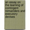 An Essay On The Learning Of Contingent Remainders And Executory Devises door Charles Fearne