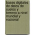 Bases Digitales de Datos de Suelos y Terreno a Nivel Mundial y Nacional