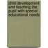 Child Development And Teaching The Pupil With Special Educational Needs