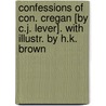Confessions Of Con. Cregan [By C.J. Lever]. With Illustr. By H.K. Brown door Charles James Lever