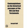 Contemplations On The Historical Passages Of The Old And New Testaments by Joseph Hall