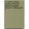 D. Martin Luthers Werke: Kritische Gesamtausgabe, Volume 1,&Nbsp;Part 1 by Martin Luther