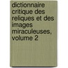 Dictionnaire Critique Des Reliques Et Des Images Miraculeuses, Volume 2 by Jacques-Albin-Simon Collin De Plancy