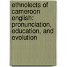 Ethnolects of Cameroon English: Pronunciation, Education, and Evolution door Kelen Ernesta Fonyuy