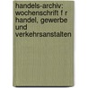 Handels-Archiv: Wochenschrift F R Handel, Gewerbe Und Verkehrsanstalten by Germany. Auswärtiges Amt