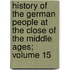 History of the German People at the Close of the Middle Ages; Volume 15