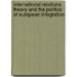 International Relations Theory And The Politics Of European Integration