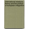 International Relations Theory And The Politics Of European Integration door Michael C. Williams