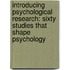 Introducing Psychological Research: Sixty Studies That Shape Psychology