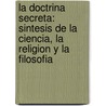 La Doctrina Secreta: Sintesis De La Ciencia, La Religion Y La Filosofia door Helene Petrovna Blavatsky