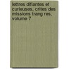 Lettres Difiantes Et Curieuses, Crites Des Missions Trang Res, Volume 7 door Jesuits Letters from Missions