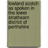 Lowland Scotch as Spoken in the Lower Strathearn District of Perthshire