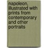 Napoleon, Illustrated with Prints from Contemporary and Other Portraits