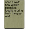 Once a Wolf: How Wildlife Biologists Fought to Bring Back the Gray Wolf by Stephen R. Swinburne