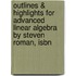Outlines & Highlights For Advanced Linear Algebra By Steven Roman, Isbn