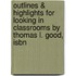 Outlines & Highlights For Looking In Classrooms By Thomas L. Good, Isbn
