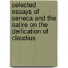 Selected Essays Of Seneca And The Satire On The Deification Of Claudius door Lucius Annaeus Seneca