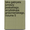 Teka Gabryela Junoszy Podoskiego, Arcybiskupa Gnieznienskiego, Volume 5 door Gabriel Podoski