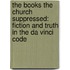 The Books The Church Suppressed: Fiction And Truth In The Da Vinci Code