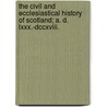 The Civil And Ecclesiastical History Of Scotland; A. D. Lxxx.-Dccxviii. door Thomas Innes
