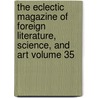 The Eclectic Magazine of Foreign Literature, Science, and Art Volume 35 door Onbekend