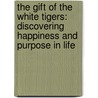 The Gift of the White Tigers: Discovering Happiness and Purpose in Life door Joseph Di Ruzzo