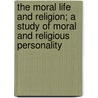 The Moral Life And Religion; A Study Of Moral And Religious Personality by James Ten Broeke