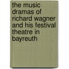 The Music Dramas of Richard Wagner and His Festival Theatre in Bayreuth door Esther Singleton
