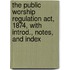 The Public Worship Regulation Act, 1874, with Introd., Notes, and Index